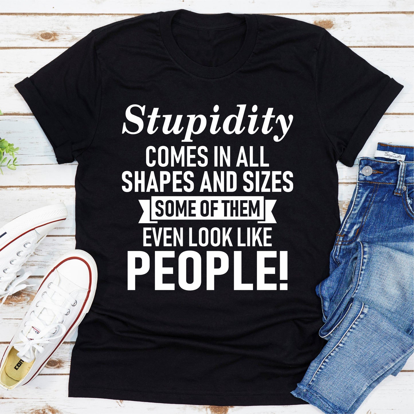 Stupidity Comes in All Shapes and Sizes T-Shirt