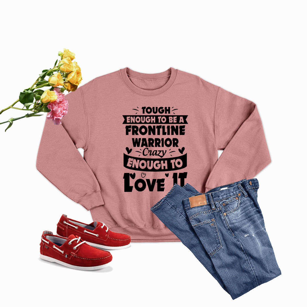 Tough Enough to Be a Frontline Warrior Crazy Enough to Love It Sweat Shirt