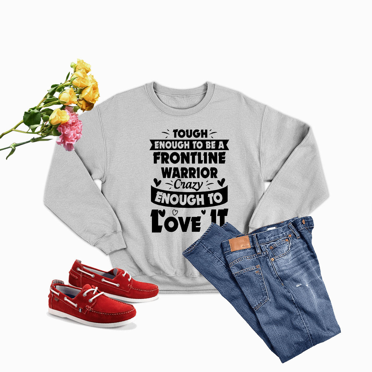 Tough Enough to Be a Frontline Warrior Crazy Enough to Love It Sweat Shirt
