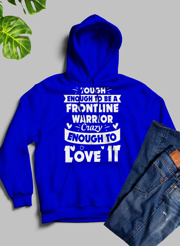 Tough Enough to Be a Frontline Warrior Crazy Enough to Love It Hoodie