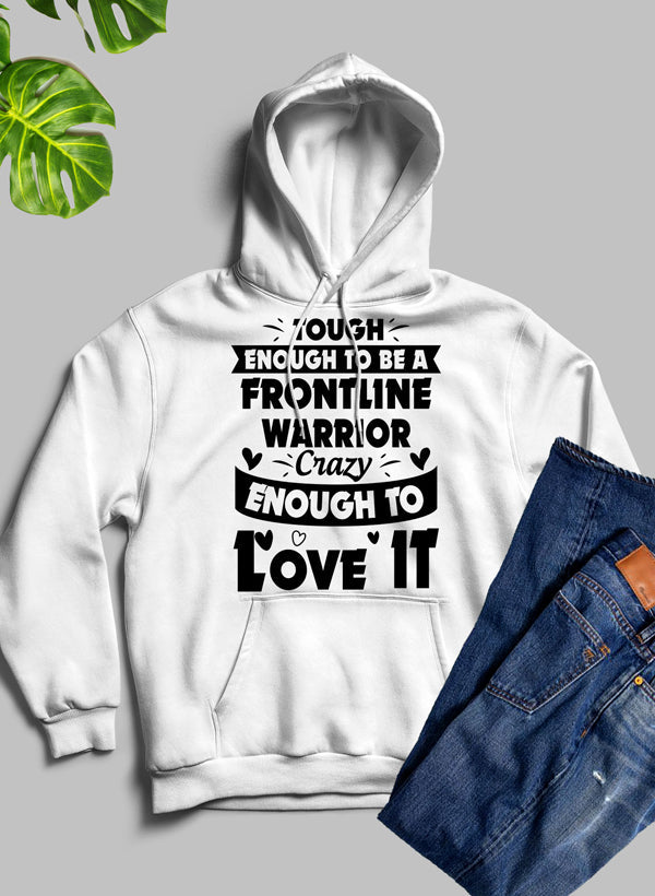 Tough Enough to Be a Frontline Warrior Crazy Enough to Love It Hoodie
