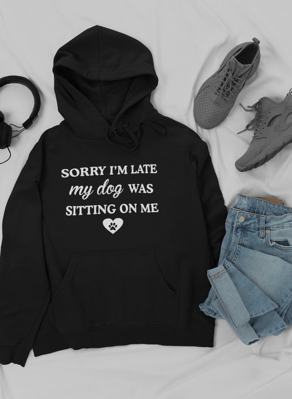 Sorry I'm Late My Dog Was Sitting on Me Hoodie