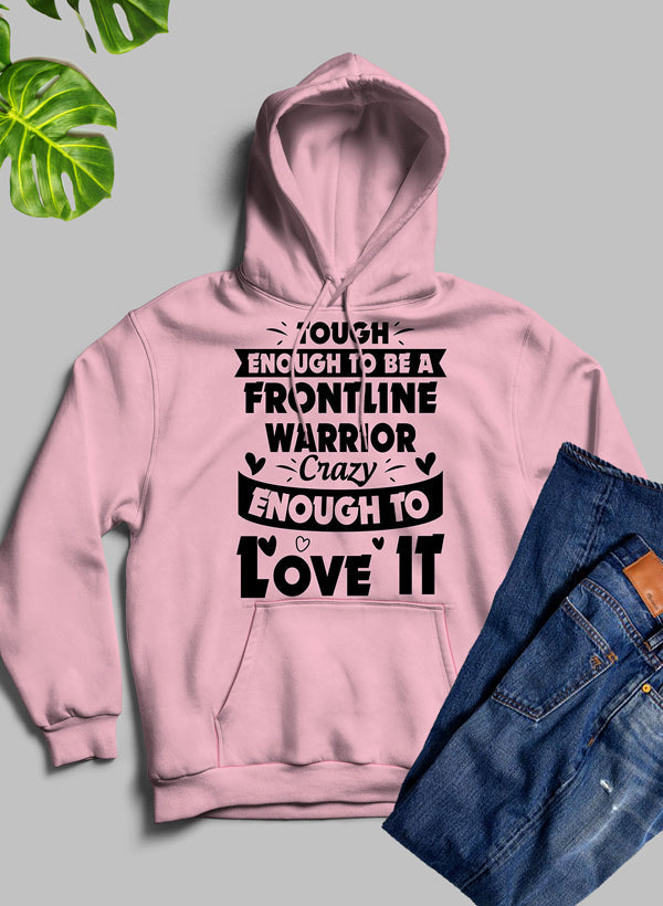 Tough Enough to Be a Frontline Warrior Crazy Enough to Love It Hoodie