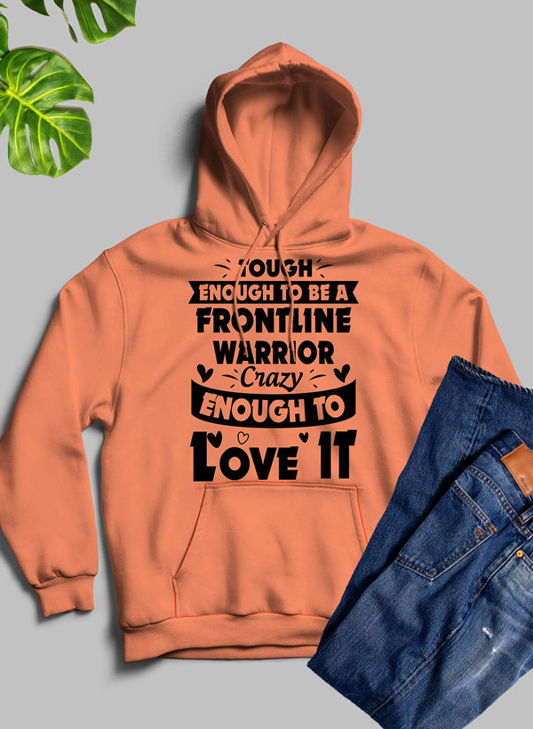 Tough Enough to Be a Frontline Warrior Crazy Enough to Love It Hoodie