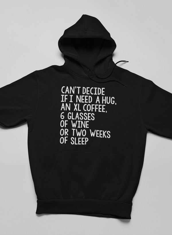Can't Decide if I Need a Hug an XL Coffee 6 Glasses of Wine Hoodie