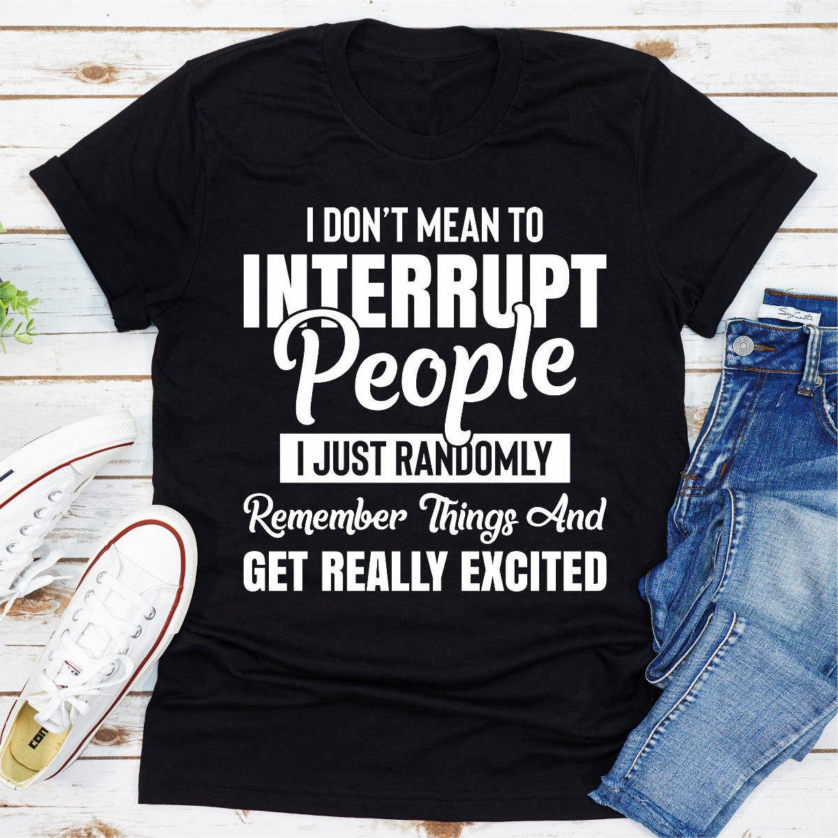 I Don't Mean to Interrupt People I Just Randomly Remember Things T-Shirt