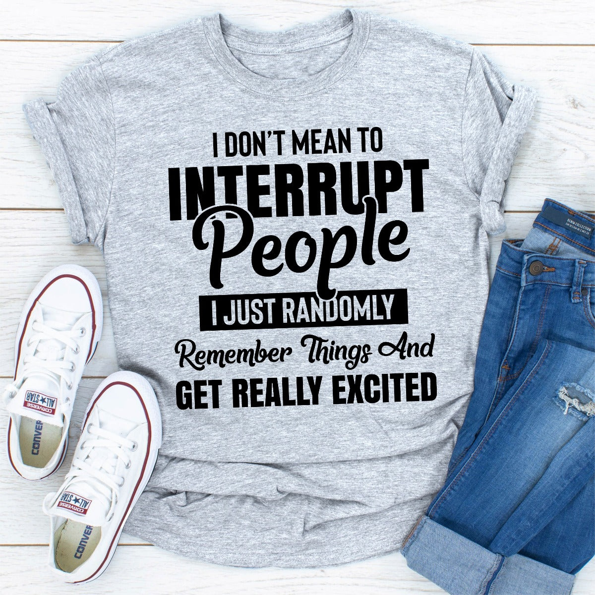 I Don't Mean to Interrupt People I Just Randomly Remember Things T-Shirt