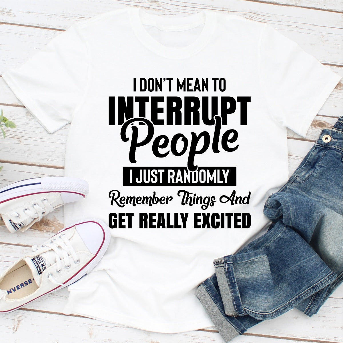 I Don't Mean to Interrupt People I Just Randomly Remember Things T-Shirt