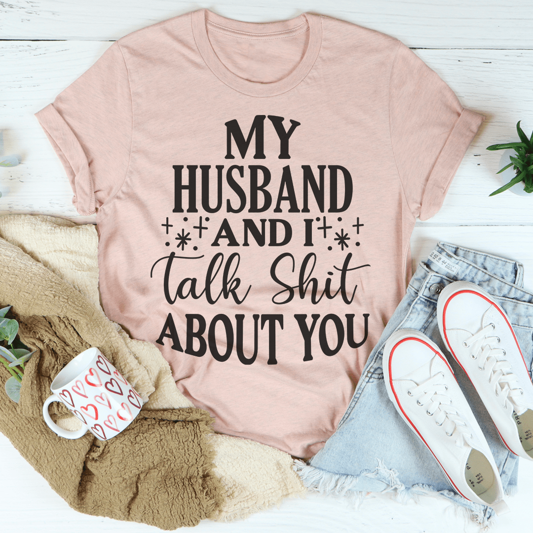 My Husband and I Talk Crap About You T-Shirt