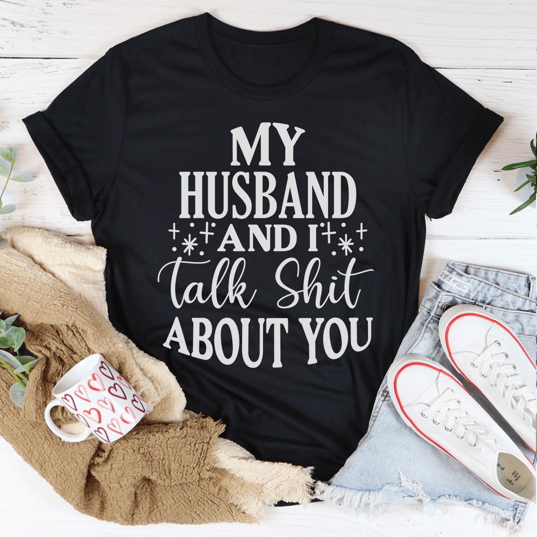 My Husband and I Talk Crap About You T-Shirt