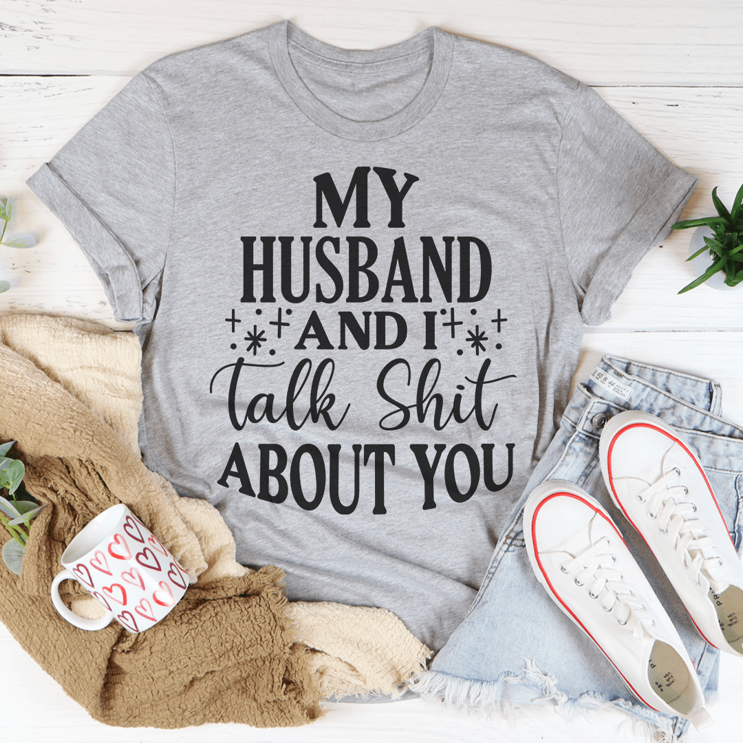 My Husband and I Talk Crap About You T-Shirt