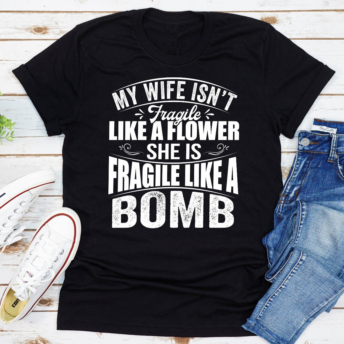 My Wife Isn't Fragile Like a Flower She Is Fragile Like a Bomb T-Shirt