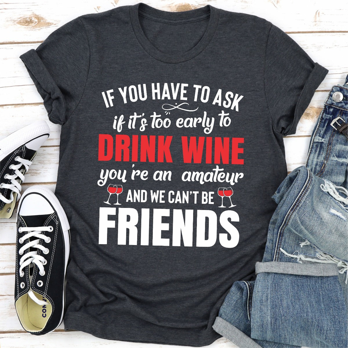 If You Have to Ask if It's Too Early to Drink Wine You're an Amateur T-Shirt