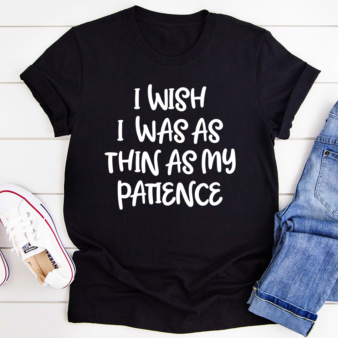 I Wish I Was as Thin as My Patience T-Shirt