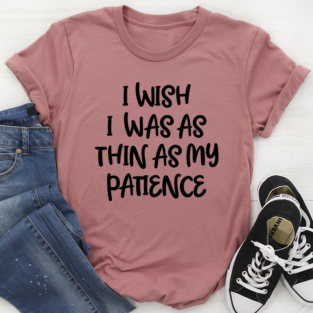 I Wish I Was as Thin as My Patience T-Shirt