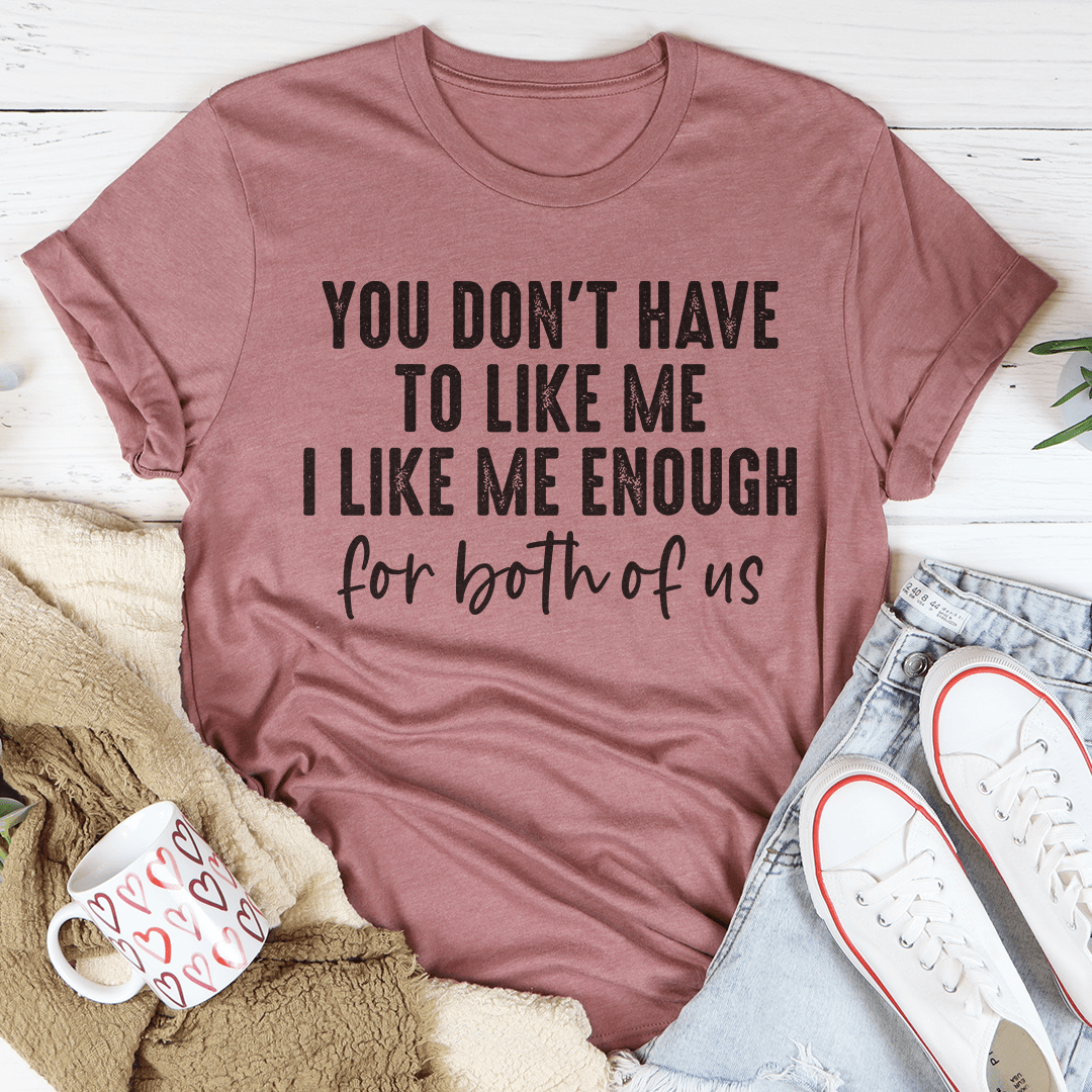 You Don't Have to Like Me T-Shirt