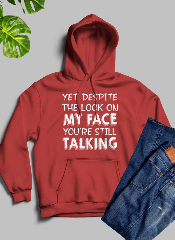 Yet Despite the Look on My Face Youre Still Talking Hoodie