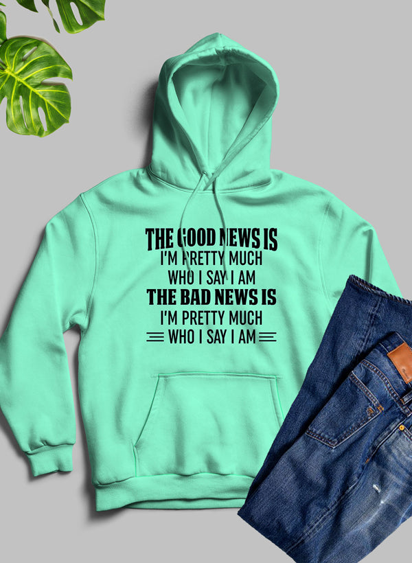 The Good News Is I'm Pretty Much Who I Say I Am Hoodie