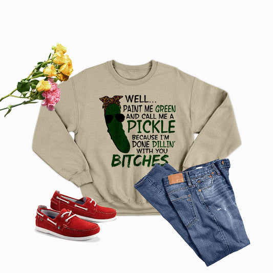 Well Paint Me Green and Call Me a Pickle Sweat Shirt