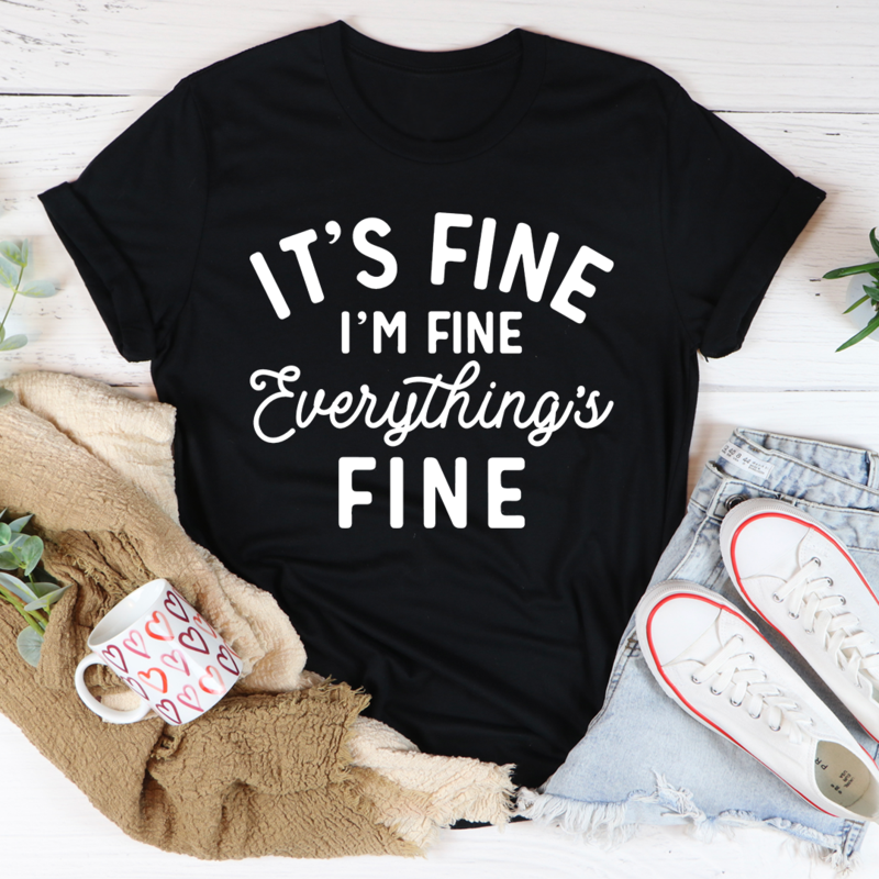 It's Fine I'm Fine Everything's Fine T-Shirt