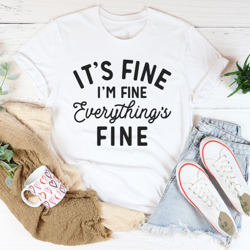 It's Fine I'm Fine Everything's Fine T-Shirt