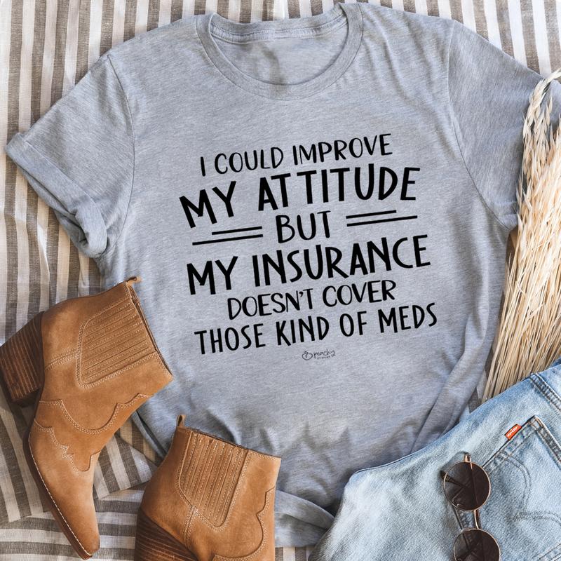 I Could Improve My Attitude but My Insurance Doesn't Cover T-Shirt