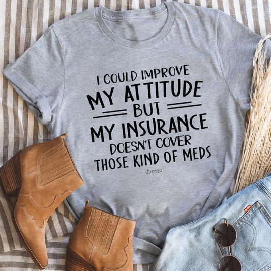 I Could Improve My Attitude but My Insurance Doesn't Cover T-Shirt