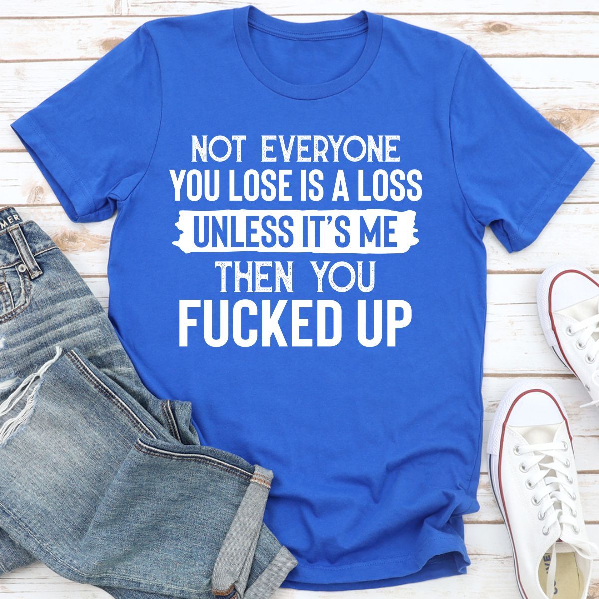 Not Everyone You Lose Is a Loss Unless It's Me T-Shirt
