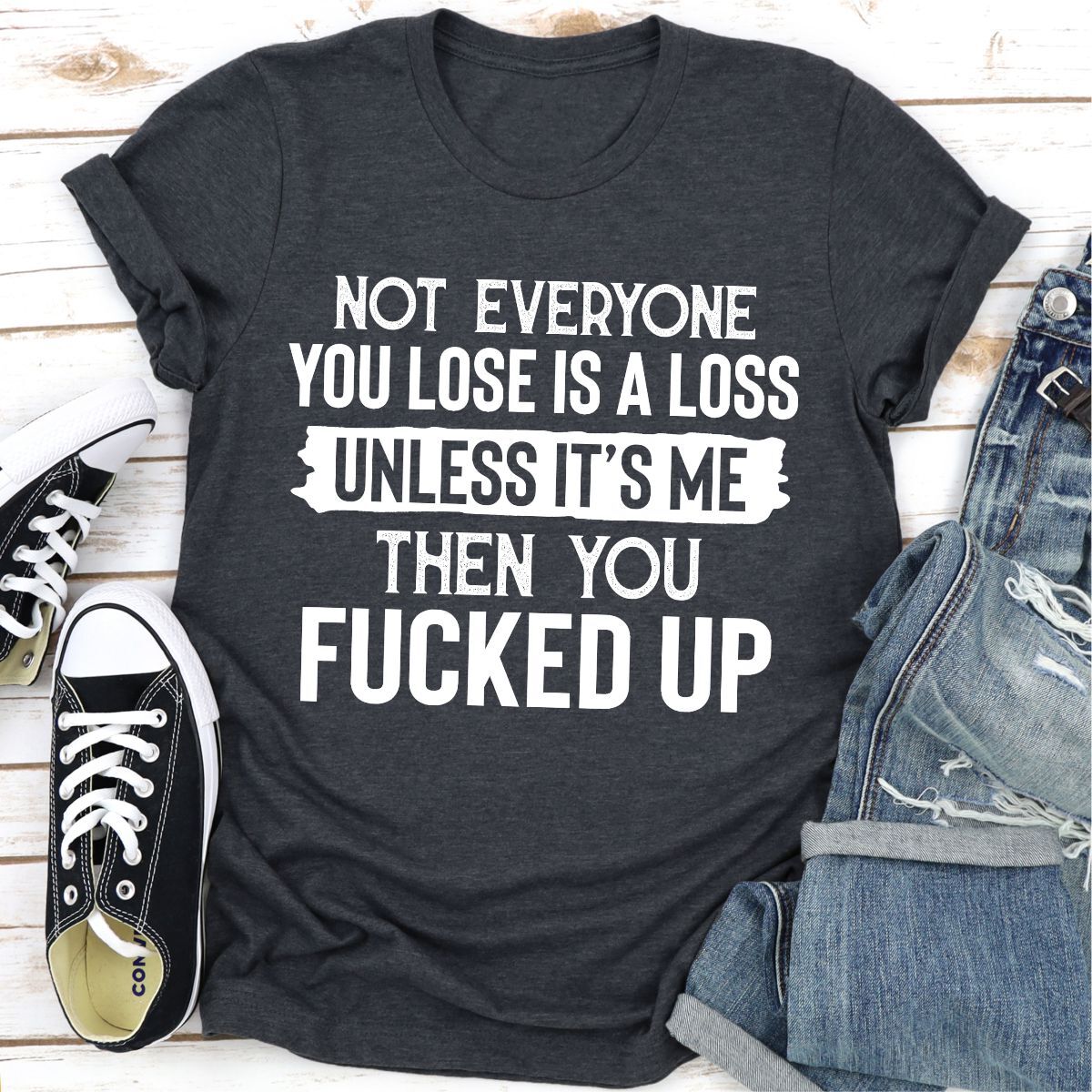 Not Everyone You Lose Is a Loss Unless It's Me T-Shirt