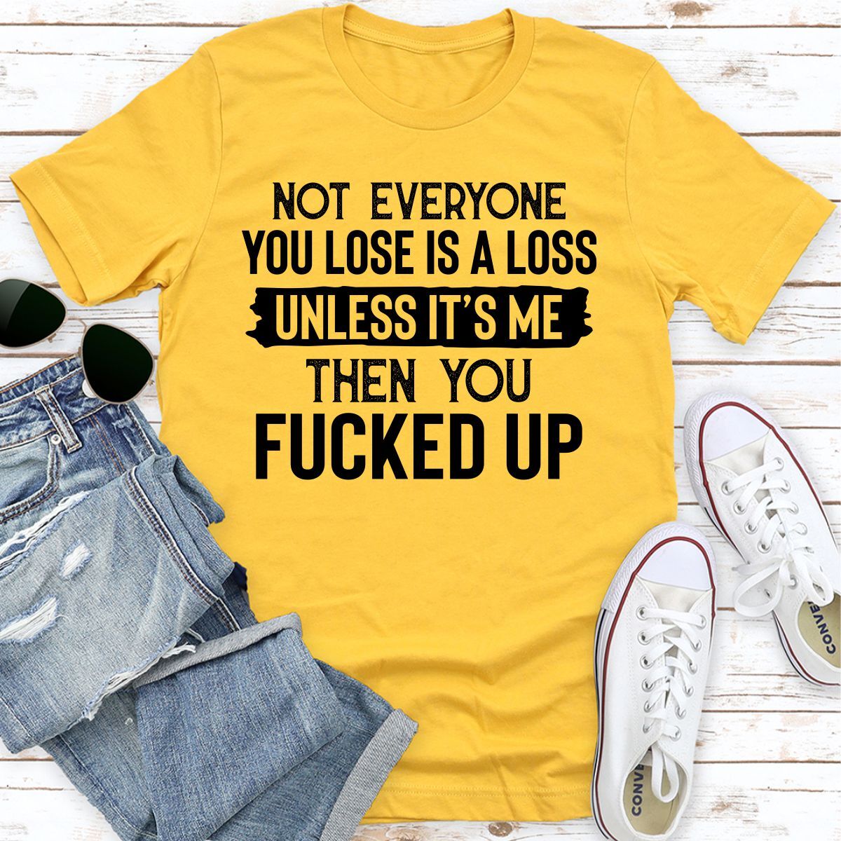 Not Everyone You Lose Is a Loss Unless It's Me T-Shirt