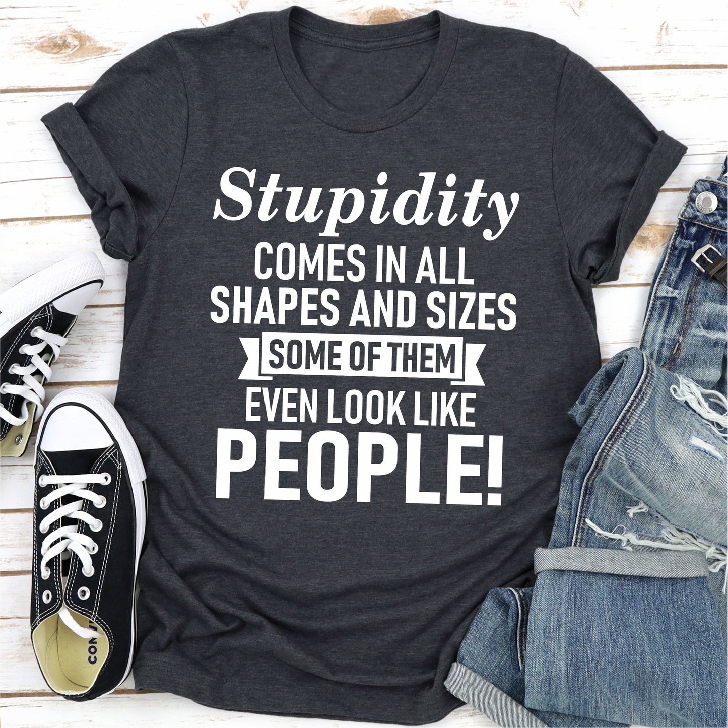 Stupidity Comes in All Shapes and Sizes T-Shirt