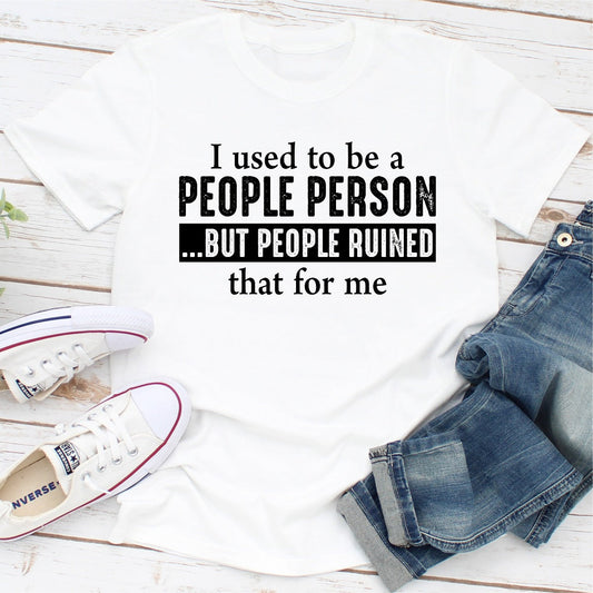 I Used to Be a People Person but People Ruined That for Me T-Shirt