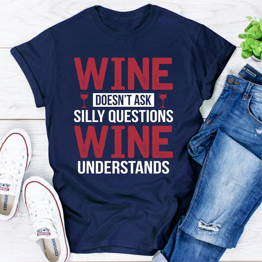 Wine Doesn't Ask Silly Questions Wine Understands T-Shirt