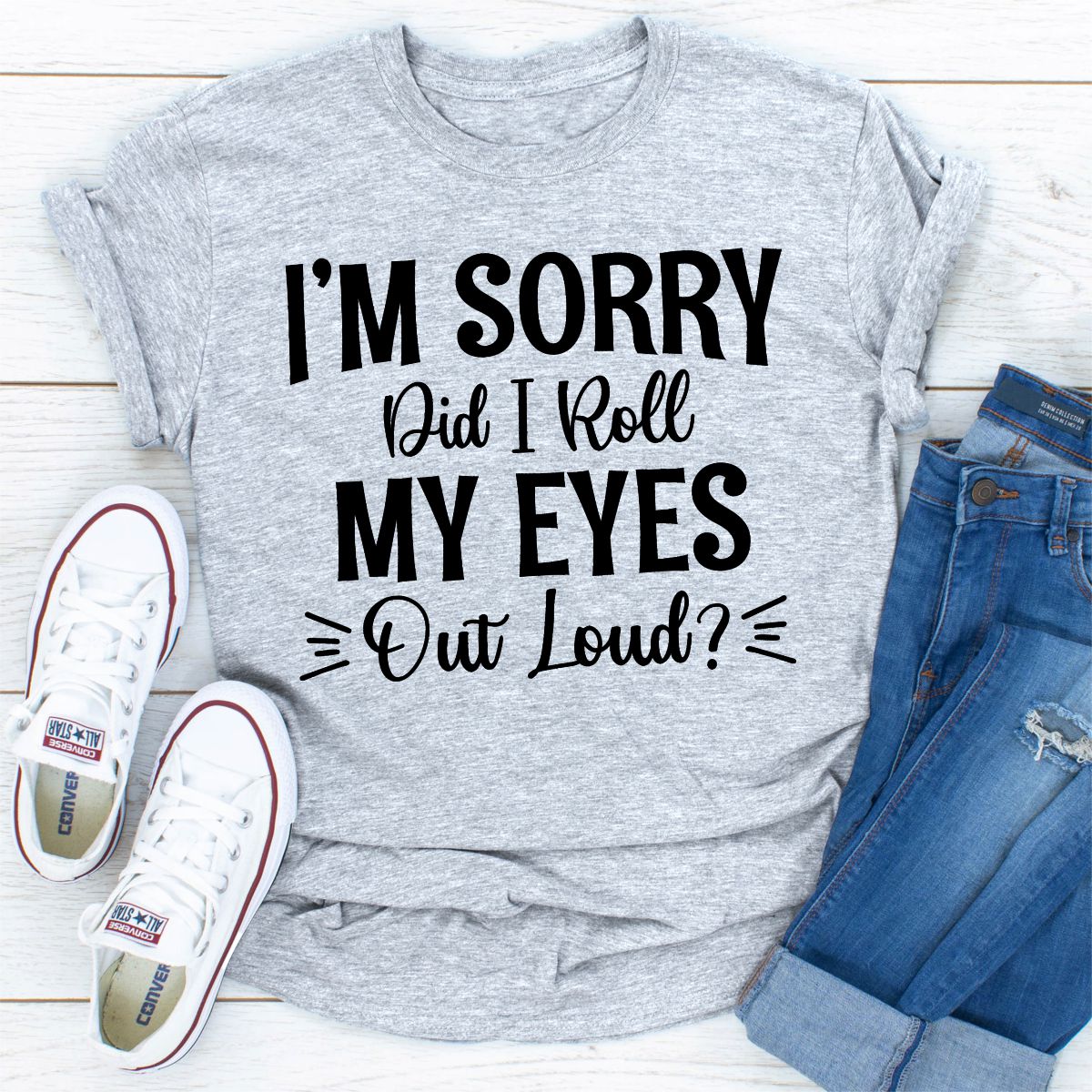 I'm Sorry Did I Roll My Eyes Out Loud T-Shirt