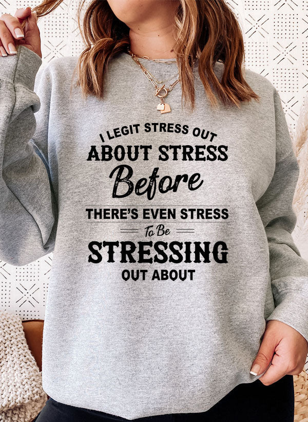 I Legit Stress Out About Stress Before Theres Even Stress to Be Stressing Out Sweat Shirt