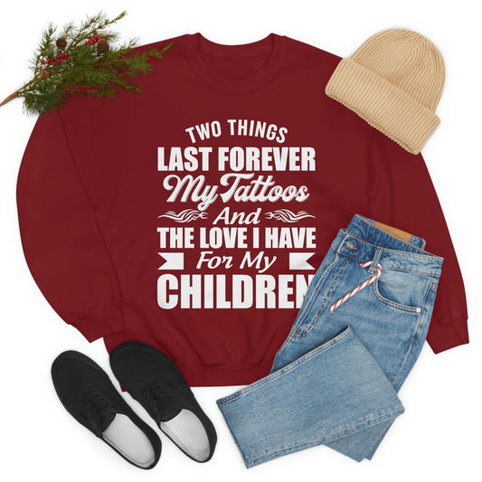 Two Things Last Forever My Tattoos and the Love I Have for My Children Sweat Shirt
