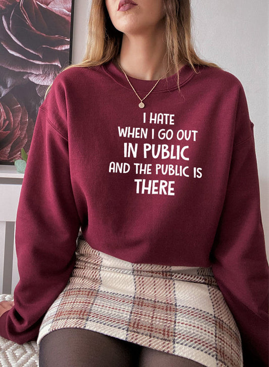 I Hate It When I Go Out in Public and the Public Is There Sweat Shirt