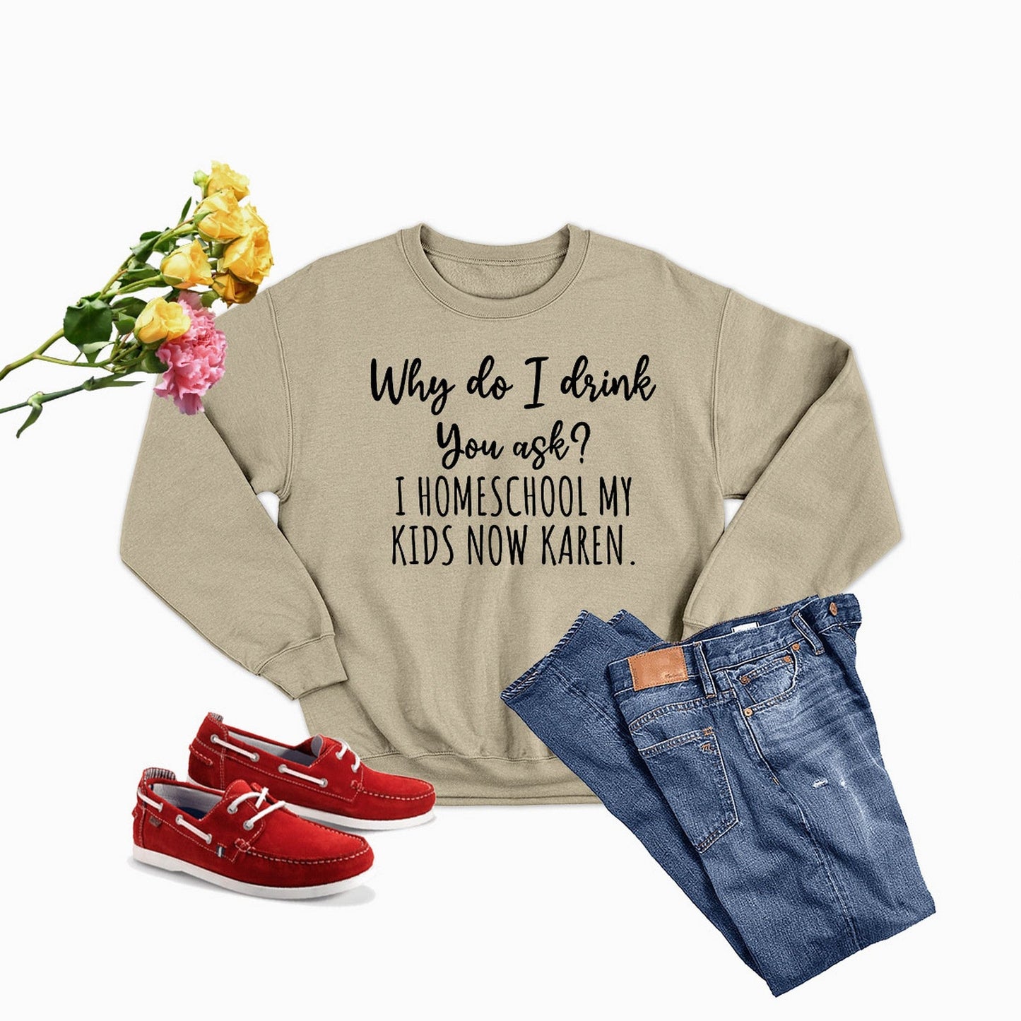 Why Do I Drink You Ask Sweat Shirt