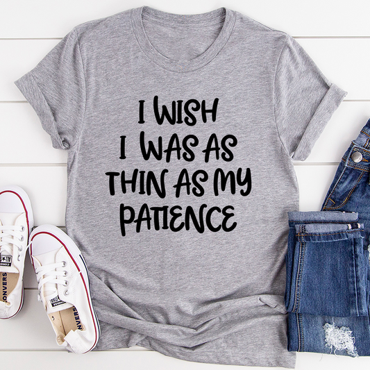 I Wish I Was as Thin as My Patience T-Shirt