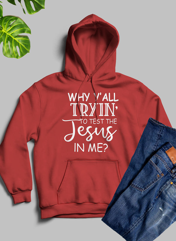 Why YAll Tryin to Test the Jesus in Me Hoodie