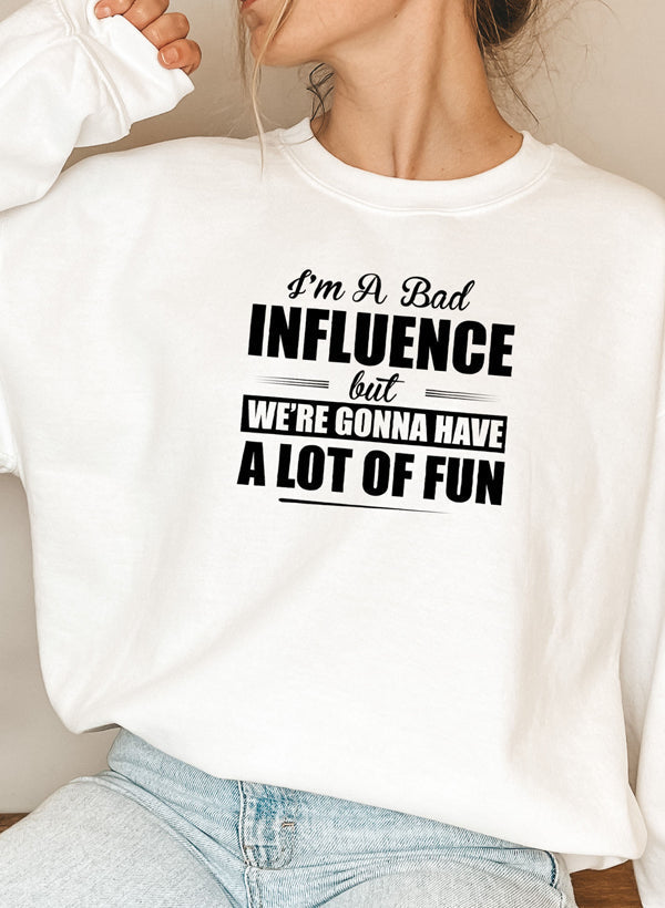 IM a BAD INFLUENCE Sweat Shirt