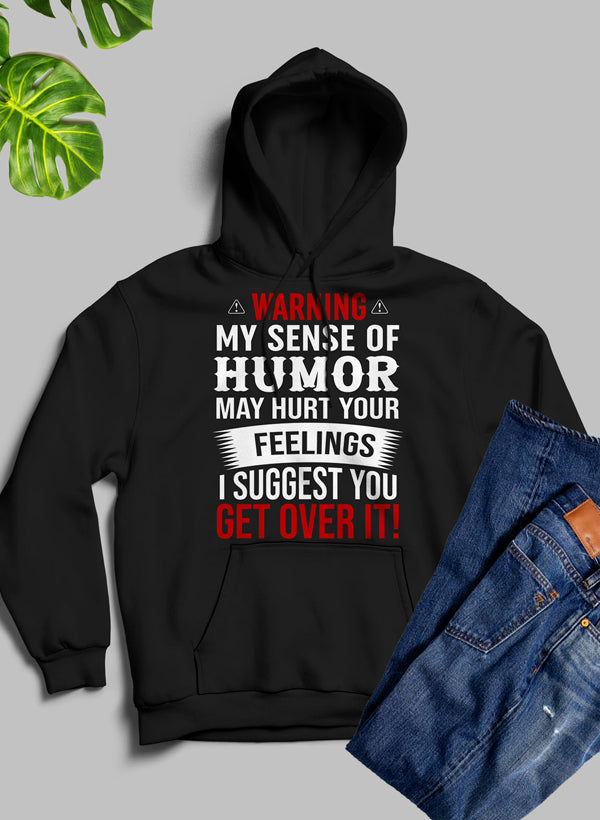 Warning My Sense of Humor May Hurt Your Feelings Hoodie