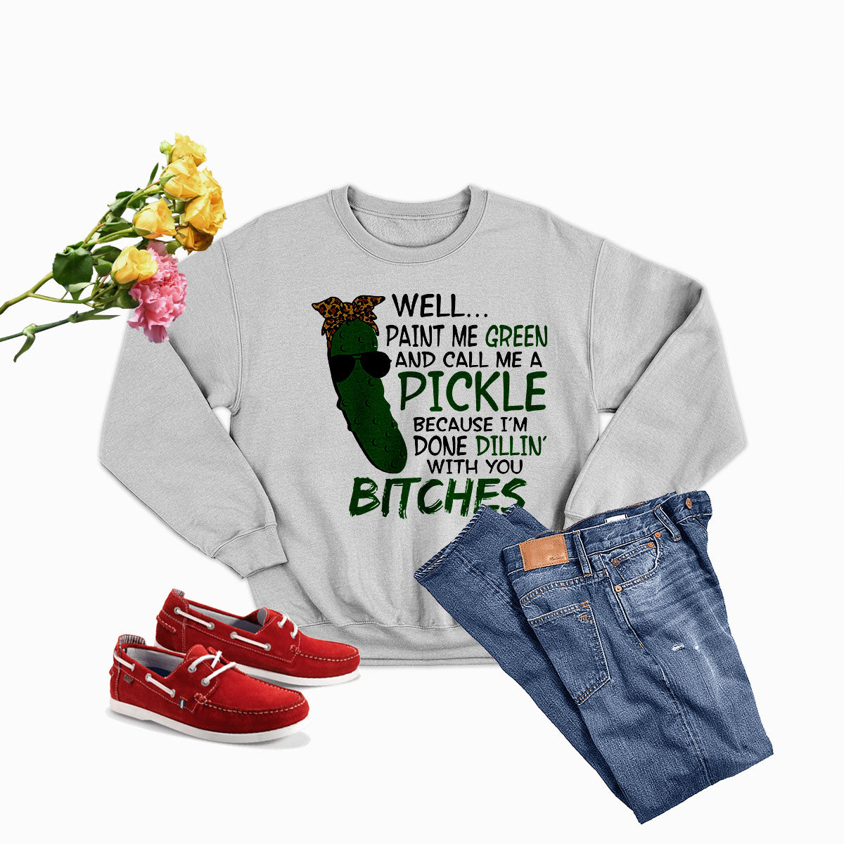 Well Paint Me Green and Call Me a Pickle Sweat Shirt