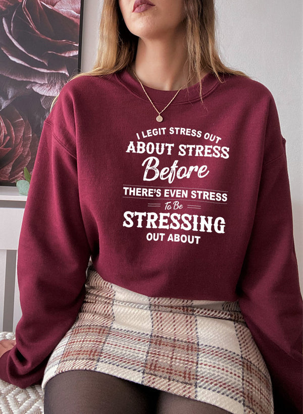 I Legit Stress Out About Stress Before Theres Even Stress to Be Stressing Out Sweat Shirt