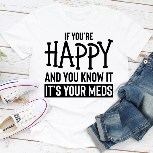 If You're Happy and You Know It T-Shirt