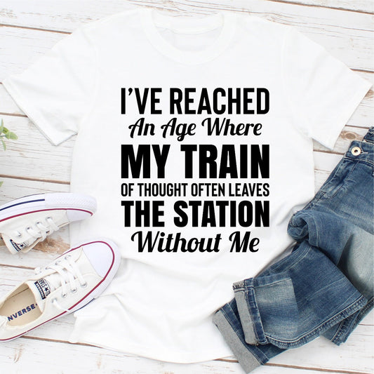 I've Reached an Age Where My Train of Thought Often Leaves the Station Without Me T-Shirt