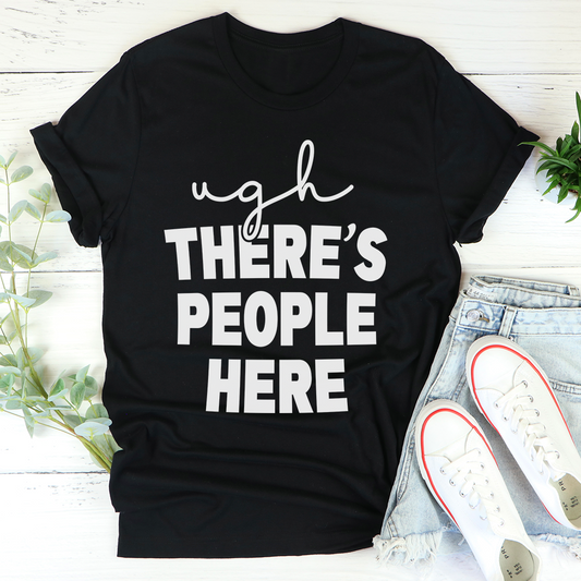Ugh There's People Here T-Shirt