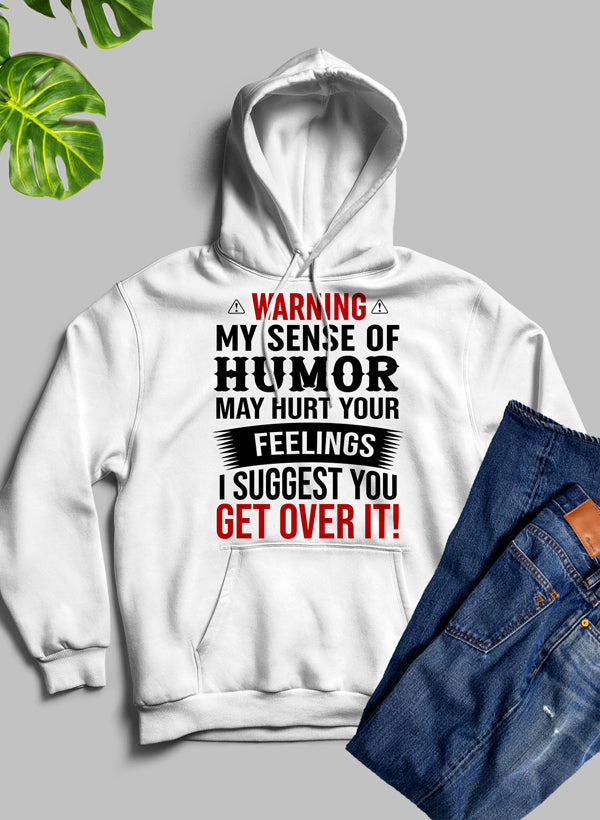 Warning My Sense of Humor May Hurt Your Feelings Hoodie