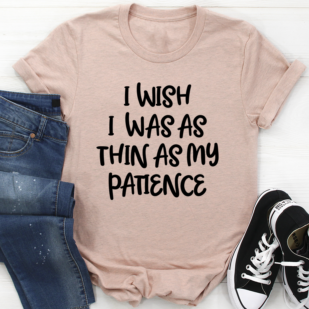 I Wish I Was as Thin as My Patience T-Shirt