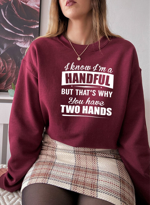 I Know Im a Handful but Thats Why You Have Two Hands Sweat Shirt